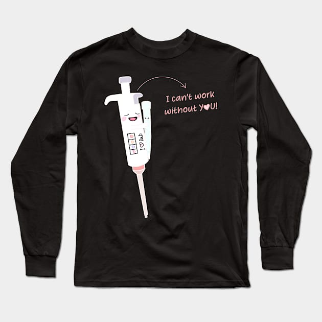 Copy of Cute Micropipette with Lovely Tip laboratory I am useless without You! Long Sleeve T-Shirt by labstud